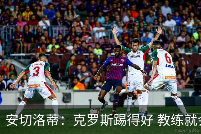 安切洛蒂：克罗斯踢得好 教练就会很安心